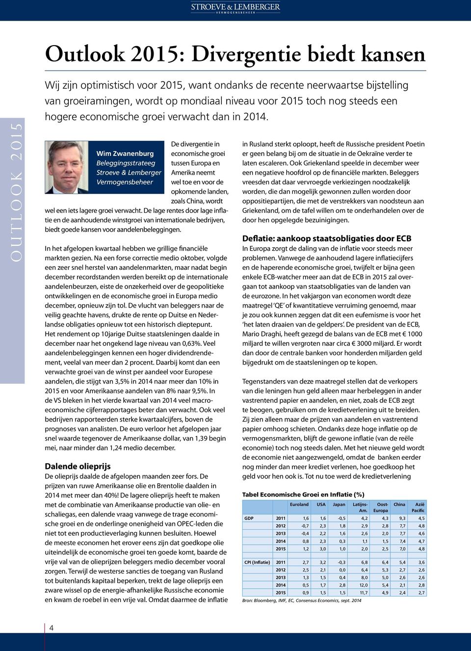 outlook 2015 Wim Zwanenburg Beleggingsstrateeg Stroeve & Lemberger Vermogensbeheer De divergentie in economische groei tussen Europa en Amerika neemt wel toe en voor de opkomende landen, zoals China,