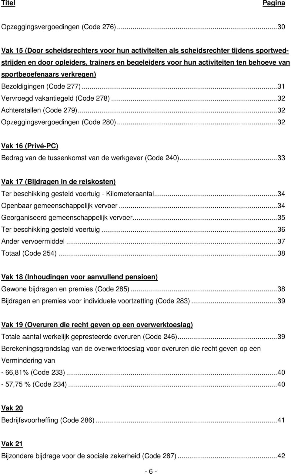 verkregen) Bezoldigingen (Code 277)...31 Vervroegd vakantiegeld (Code 278)...32 Achterstallen (Code 279)...32 Opzeggingsvergoedingen (Code 280).