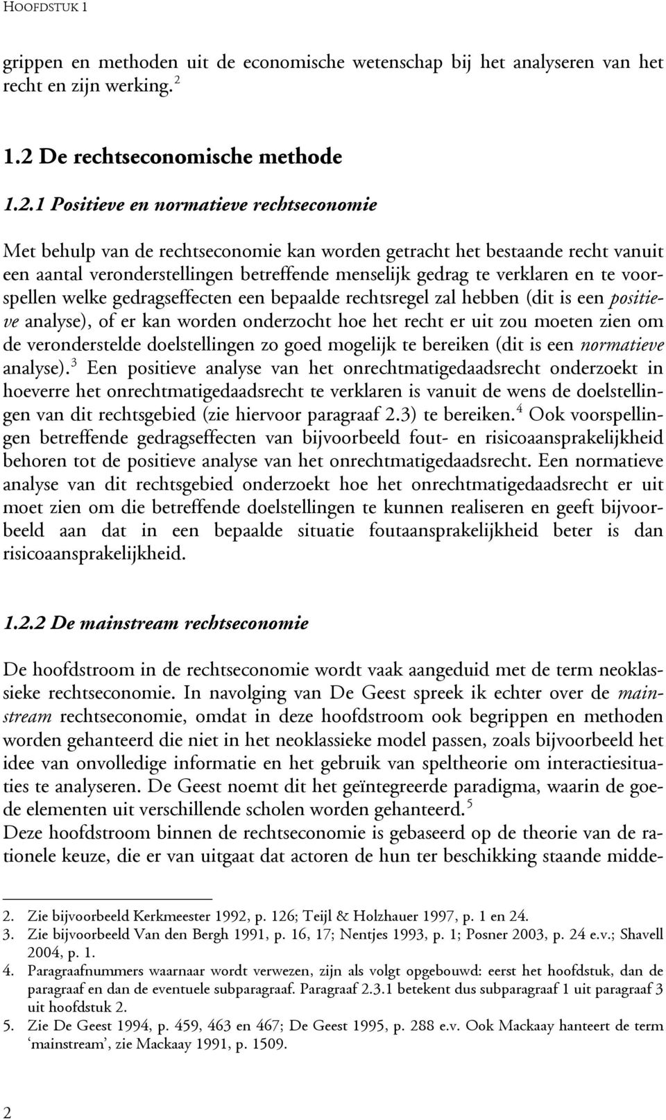 menselijk gedrag te verklaren en te voorspellen welke gedragseffecten een bepaalde rechtsregel zal hebben (dit is een positieve analyse), of er kan worden onderzocht hoe het recht er uit zou moeten