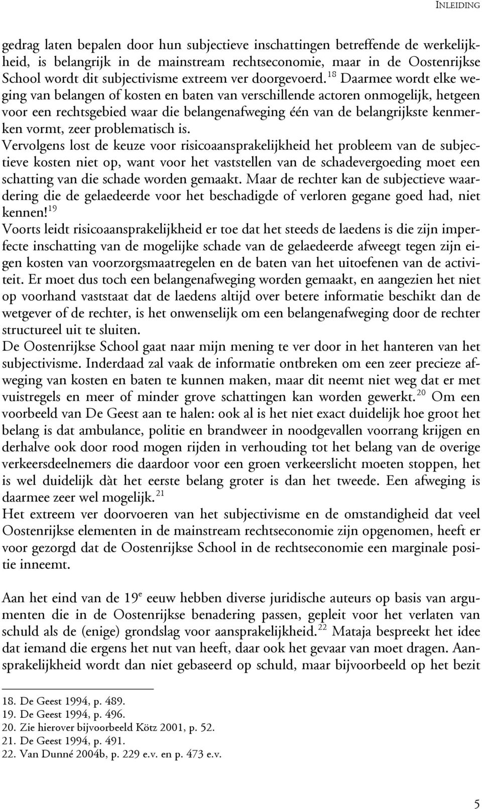 18 Daarmee wordt elke weging van belangen of kosten en baten van verschillende actoren onmogelijk, hetgeen voor een rechtsgebied waar die belangenafweging één van de belangrijkste kenmerken vormt,