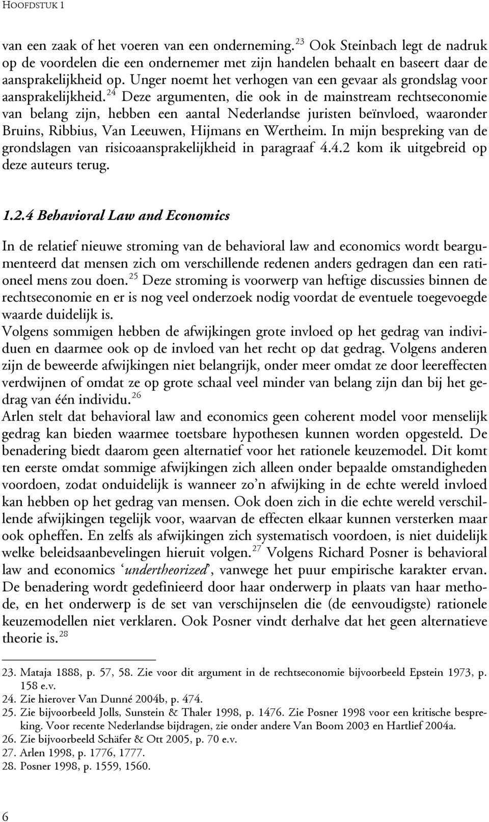 24 Deze argumenten, die ook in de mainstream rechtseconomie van belang zijn, hebben een aantal Nederlandse juristen beïnvloed, waaronder Bruins, Ribbius, Van Leeuwen, Hijmans en Wertheim.