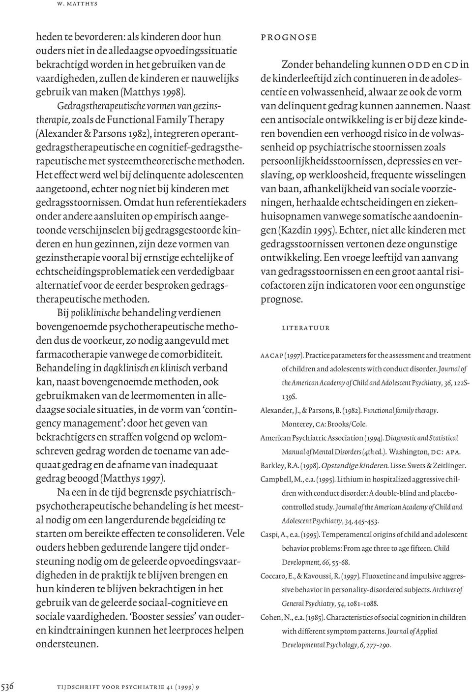 Gedragstherapeutische vormen van gezinstherapie, zoals de Functional Family Therapy (Alexander & Parsons 1982), integreren operantgedragstherapeutische en cognitief-gedragstherapeutische met