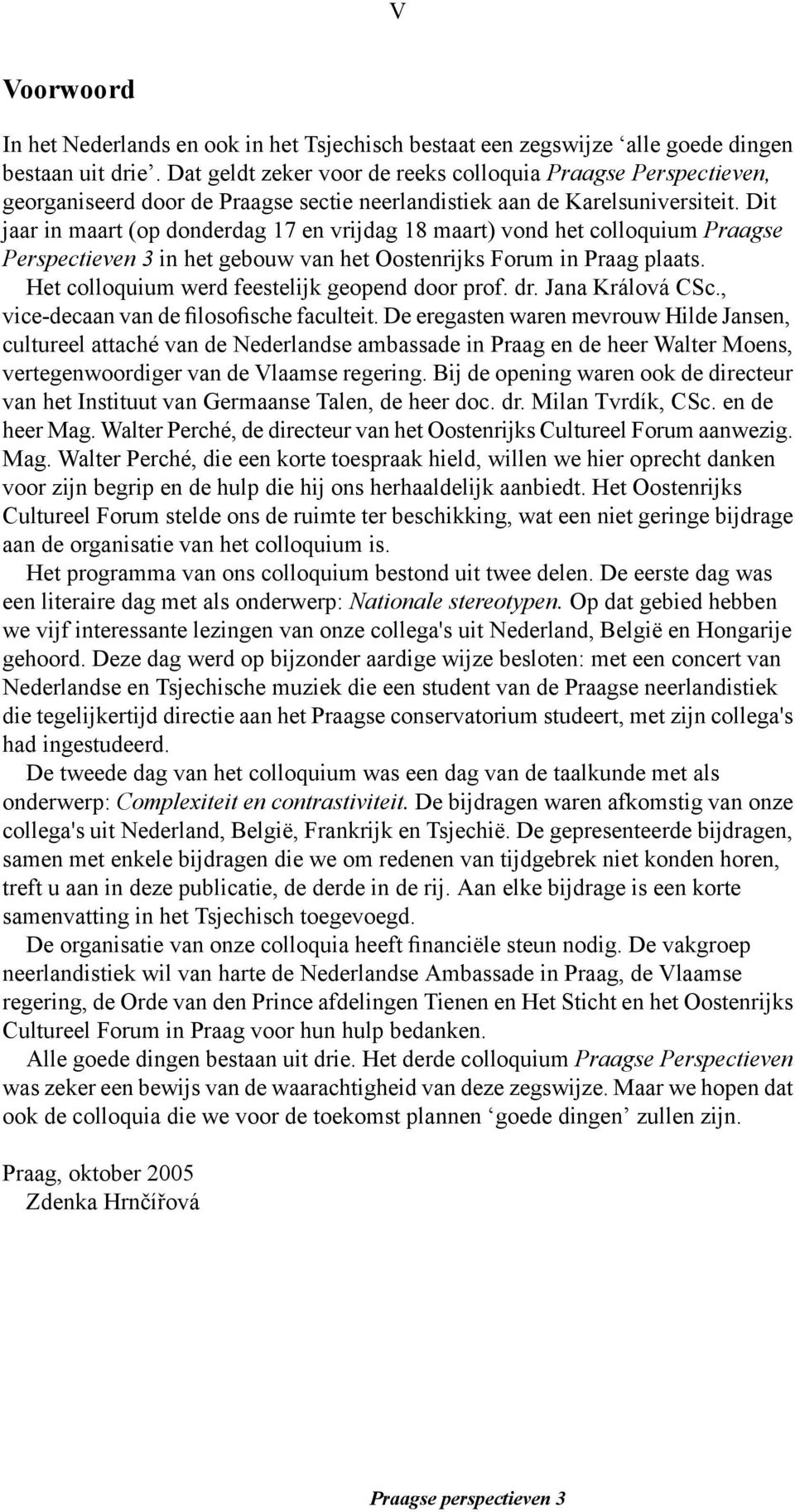 Dit jaar in maart (op donderdag 17 en vrijdag 18 maart) vond het colloquium Praagse Perspectieven 3 in het gebouw van het Oostenrijks Forum in Praag plaats.