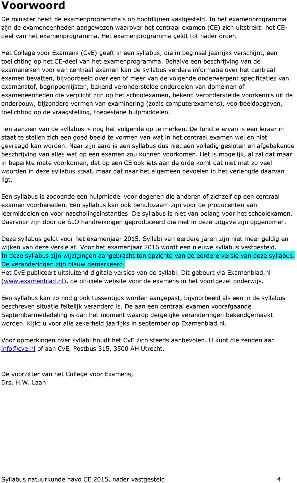 Het College voor Examens (CvE) geeft in een syllabus, die in beginsel jaarlijks verschijnt, een toelichting op het CE-deel van het examenprogramma.