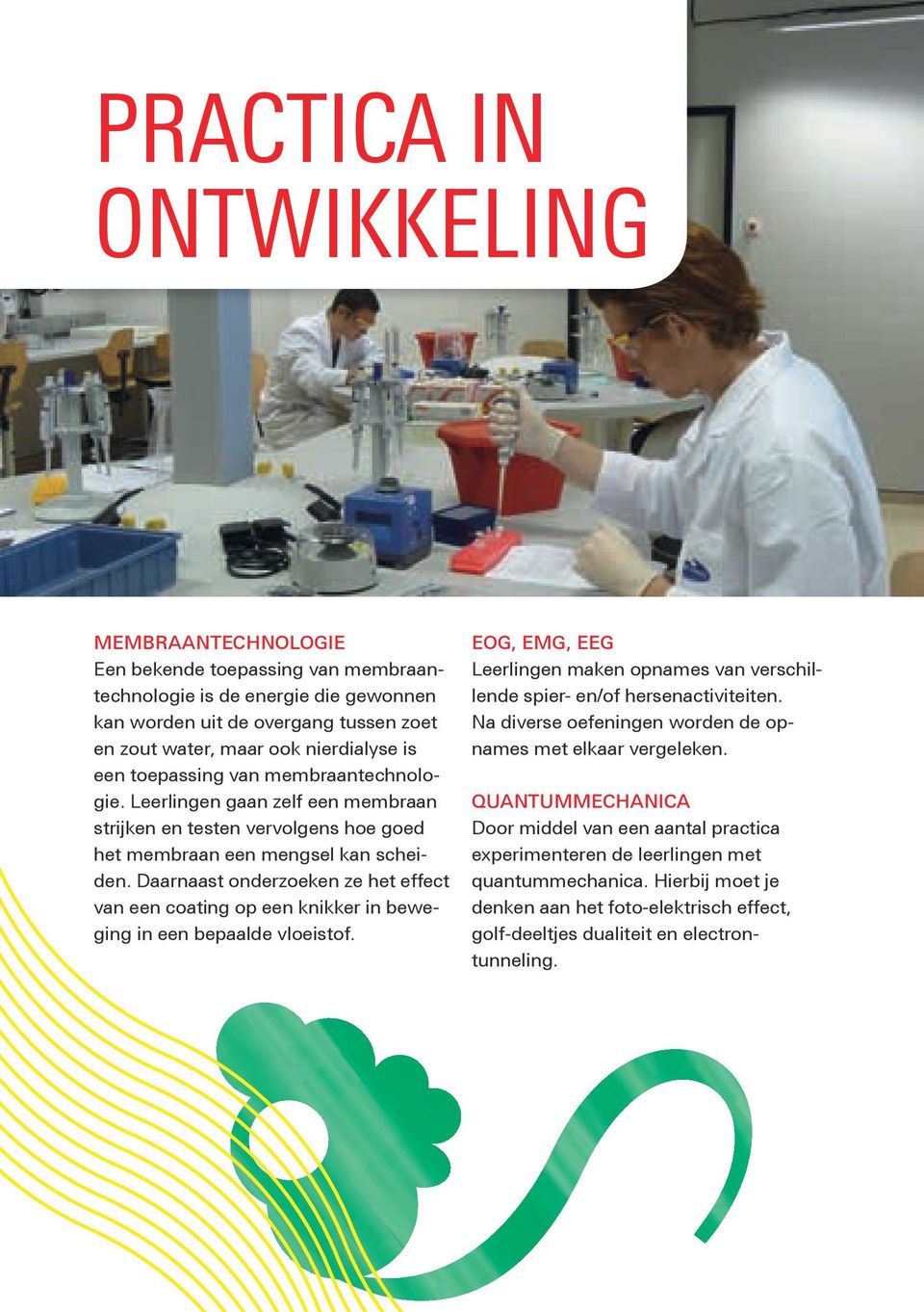 Daarnaast onderzoeken ze het effect van een coating op een knikker in beweging in een bepaalde vloeistof. EOG, EMG, EEG Leerlingen maken opnames van verschillende spier- en/of hersenactiviteiten.