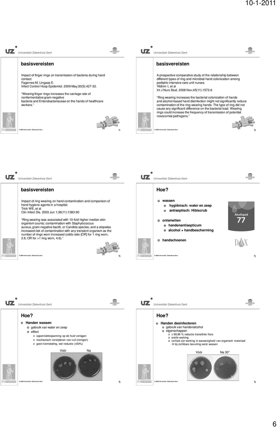 A prospective comparative study of the relationship between different types of ring and microbial hand colonization among pediatric intensive care unit nurses. Yildirim I, et al Int J Nurs Stud.