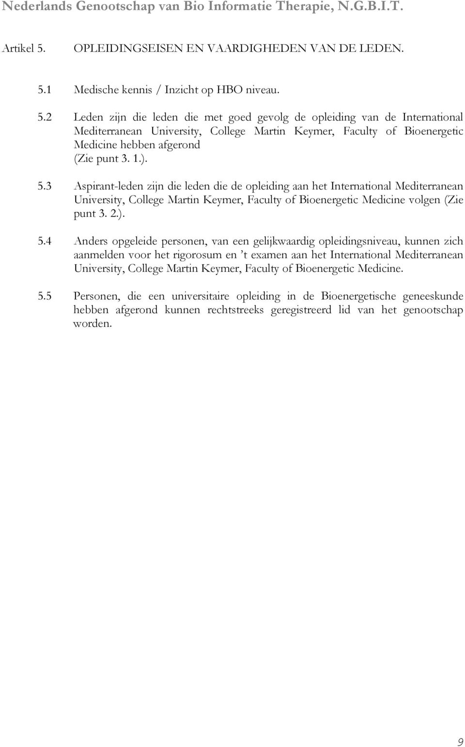 3 Aspirant-leden zijn die leden die de opleiding aan het International Mediterranean University, College Martin Keymer, Faculty of Bioenergetic Medicine volgen (Zie punt 3. 2.). 5.