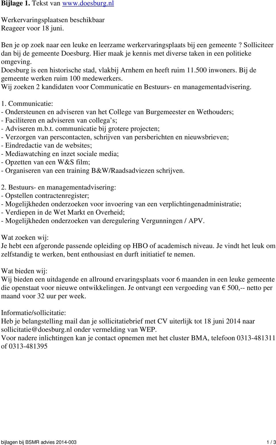 Bij de gemeente werken ruim 100 medewerkers. Wij zoeken 2 kandidaten voor Communicatie en Bestuurs- en managementadvisering. 1. Communicatie: - Ondersteunen en adviseren van het College van Burgemeester en Wethouders; - Faciliteren en adviseren van collega s; - Adviseren m.