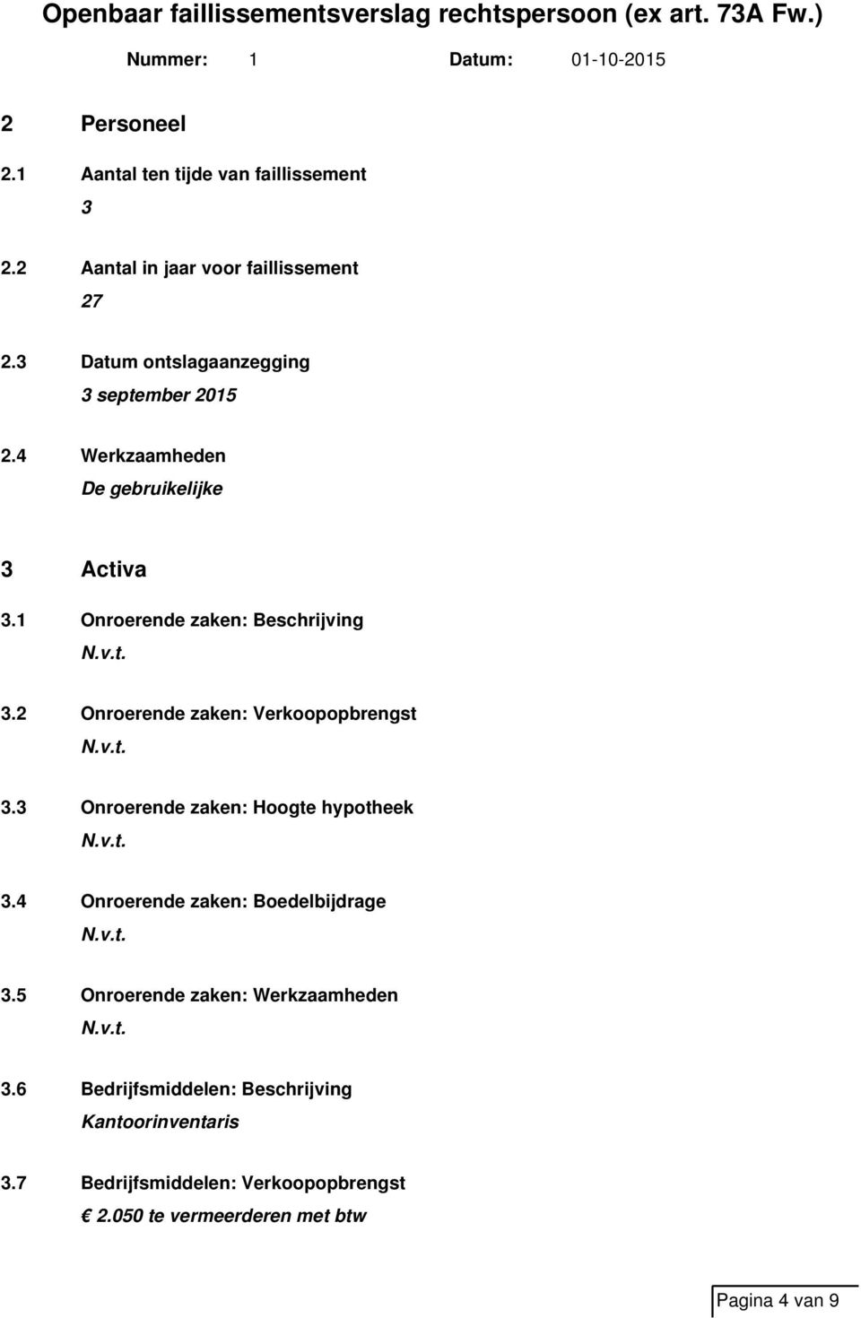 2 Onroerende zaken: Verkoopopbrengst 3.3 Onroerende zaken: Hoogte hypotheek 3.4 Onroerende zaken: Boedelbijdrage 3.