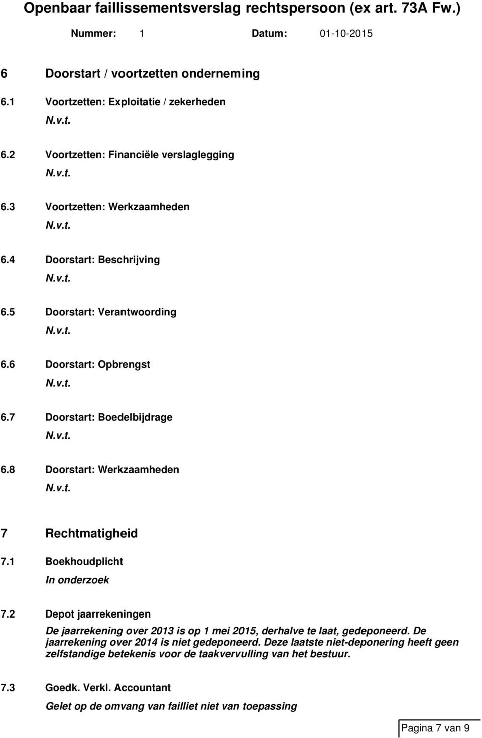 1 Boekhoudplicht In onderzoek 7.2 Depot jaarrekeningen De jaarrekening over 2013 is op 1 mei 2015, derhalve te laat, gedeponeerd.