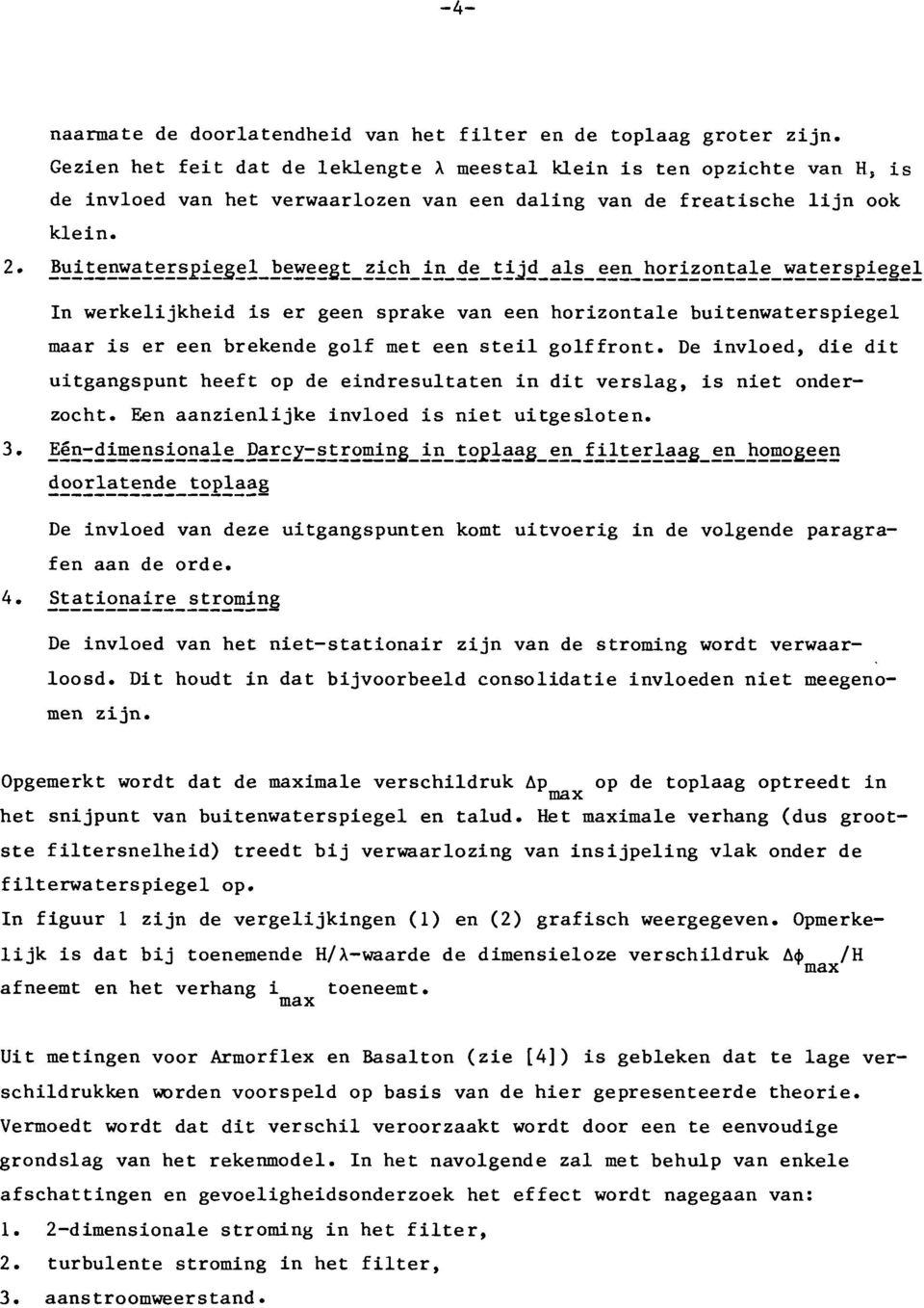 Buitenwa^erspiegel beweegt_zich_in de tijd als een horizontale_wjiterspiegel In werkelijkheid is er geen sprake van een horizontale buitenwaterspiegel maar is er een brekende golf met een steil