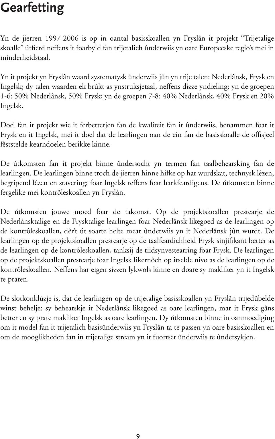 Yn it projekt yn Fryslân waard systematysk ûnderwiis jûn yn trije talen: Nederlânsk, Frysk en Ingelsk; dy talen waarden ek brûkt as ynstruksjetaal, neffens dizze yndieling: yn de groepen 1-6: 50%