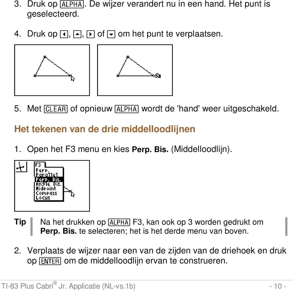 (Middelloodlijn). Tip Na het drukken op e F3, kan ook op 3 worden gedrukt om Perp. Bis. te selecteren; het is het derde menu van boven. 2.