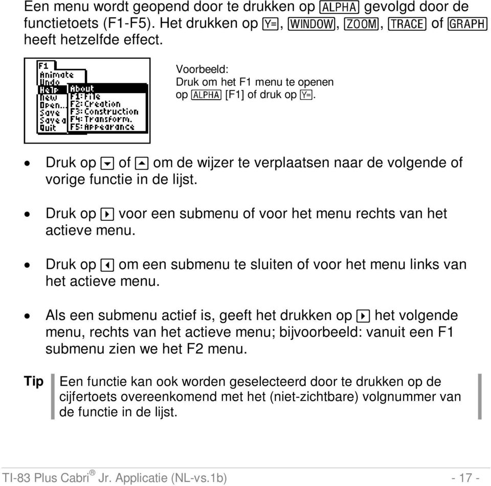 Druk op a voor een submenu of voor het menu rechts van het actieve menu. Druk op _ om een submenu te sluiten of voor het menu links van het actieve menu.