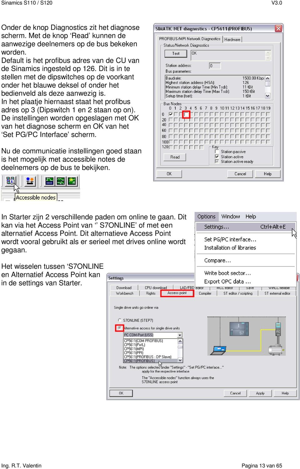 In het plaatje hiernaast staat het profibus adres op 3 (Dipswitch 1 en 2 staan op on). De instellingen worden opgeslagen met OK van het diagnose scherm en OK van het Set PG/PC Interface scherm.