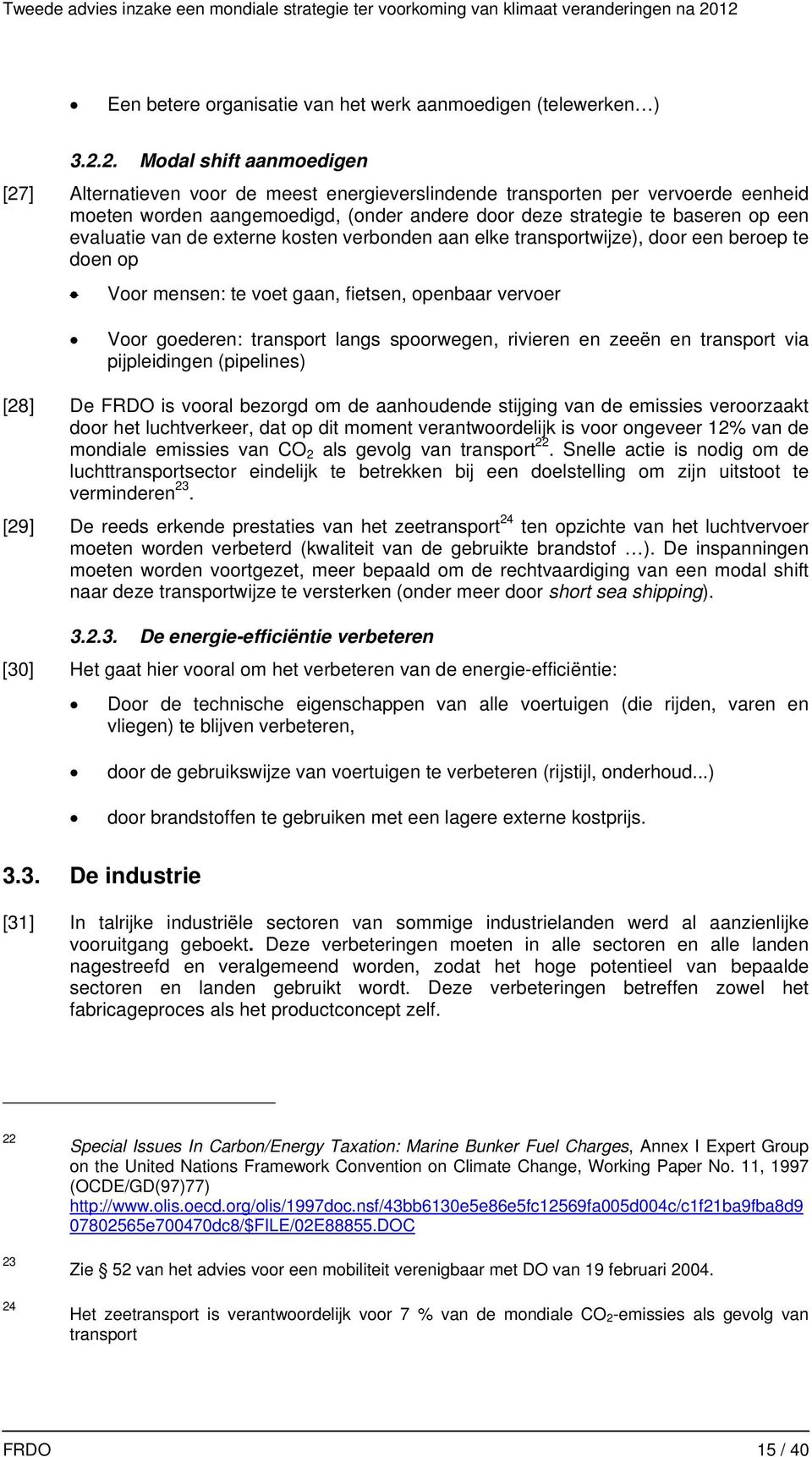 aangemoedigd, (onder andere door deze strategie te baseren op een evaluatie van de externe kosten verbonden aan elke transportwijze), door een beroep te doen op Voor mensen: te voet gaan, fietsen,