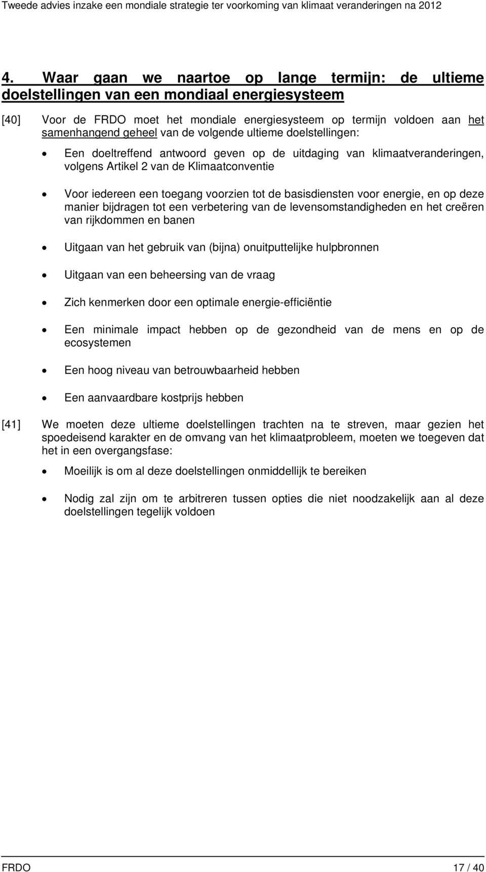 de volgende ultieme doelstellingen: Een doeltreffend antwoord geven op de uitdaging van klimaatveranderingen, volgens Artikel 2 van de Klimaatconventie Voor iedereen een toegang voorzien tot de