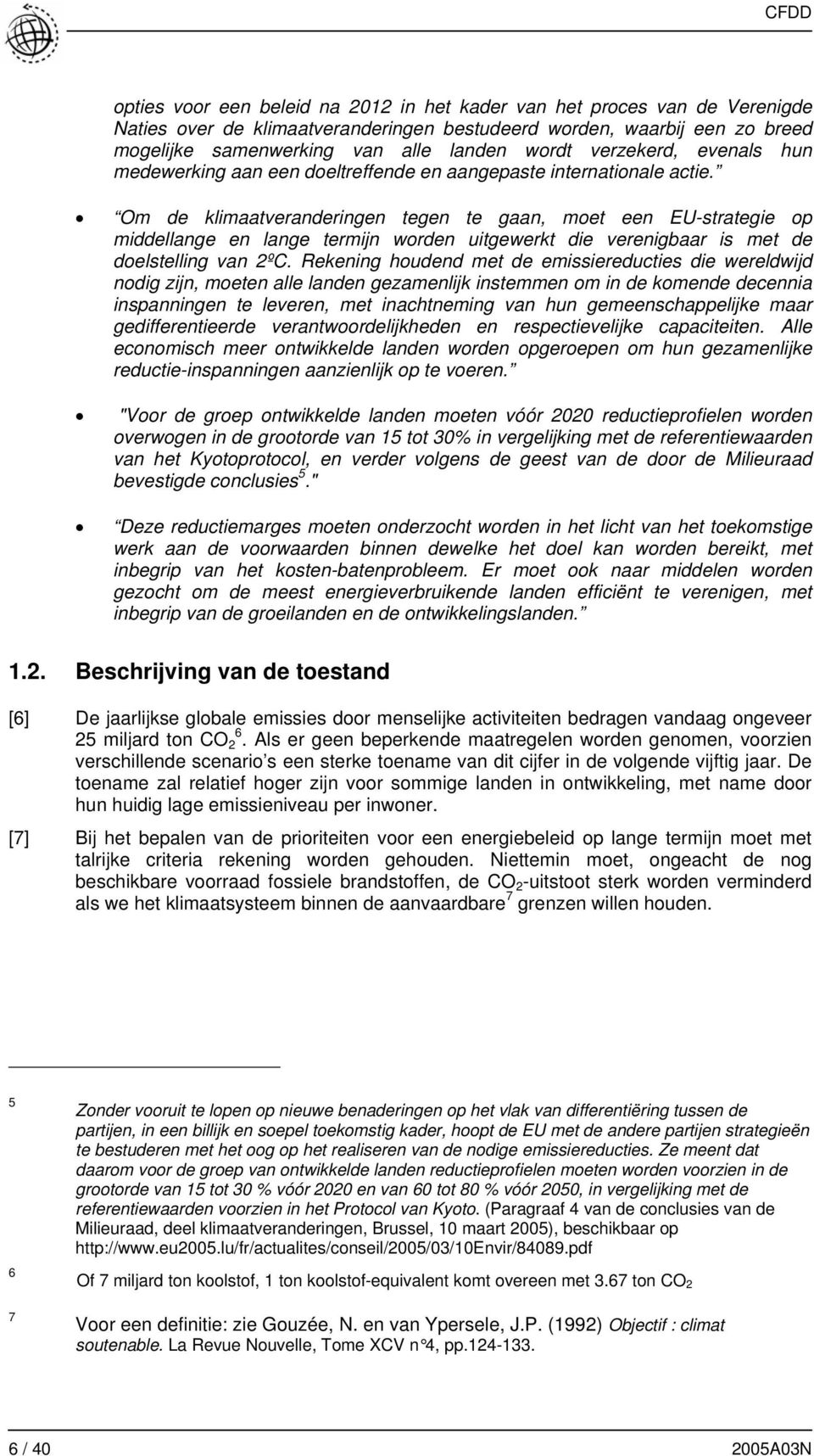 Om de klimaatveranderingen tegen te gaan, moet een EU-strategie op middellange en lange termijn worden uitgewerkt die verenigbaar is met de doelstelling van 2ºC.