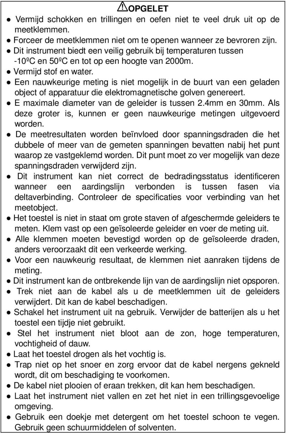 Een nauwkeurige meting is niet mogelijk in de buurt van een geladen object of apparatuur die elektromagnetische golven genereert. E maximale diameter van de geleider is tussen 2.4mm en 30mm.