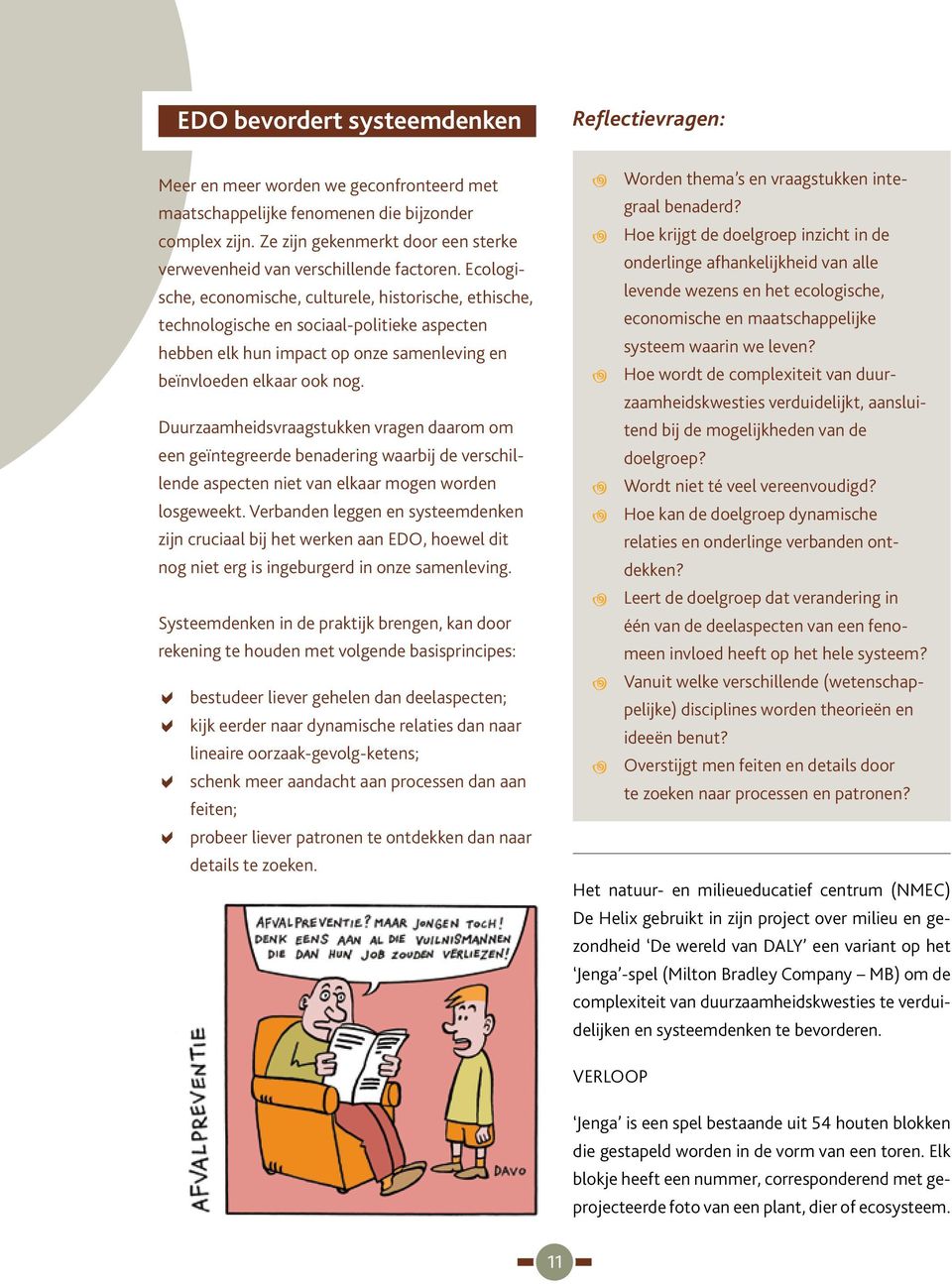 Ecologische, economische, culturele, historische, ethische, technologische en sociaal-politieke aspecten hebben elk hun impact op onze samenleving en beïnvloeden elkaar ook nog.