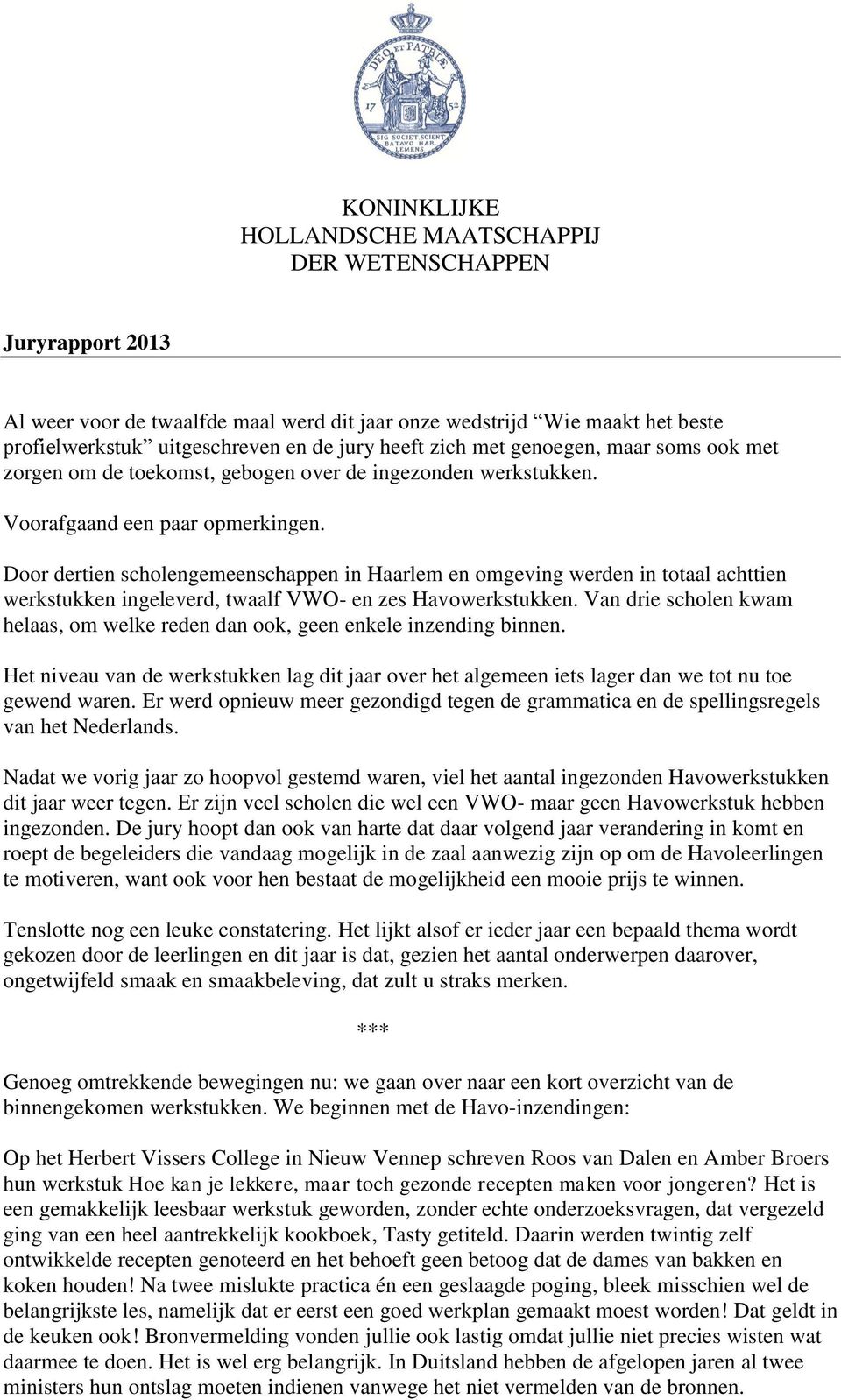 Door dertien scholengemeenschappen in Haarlem en omgeving werden in totaal achttien werkstukken ingeleverd, twaalf VWO- en zes Havowerkstukken.