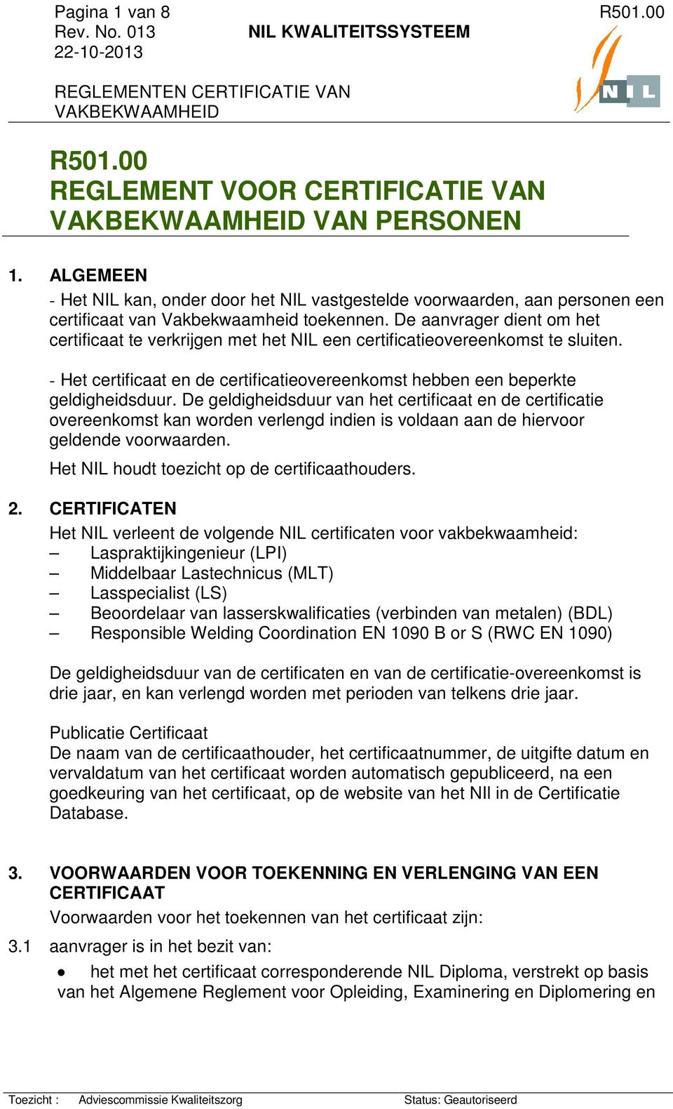 De aanvrager dient om het certificaat te verkrijgen met het NIL een certificatieovereenkomst te sluiten. - Het certificaat en de certificatieovereenkomst hebben een beperkte geldigheidsduur.