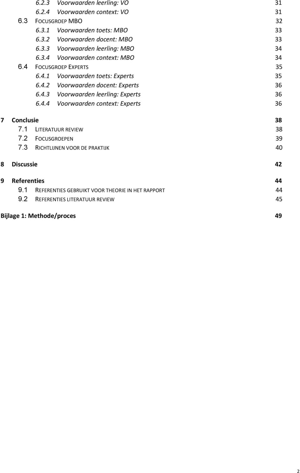 4.4 Voorwaarden contet: Eperts 36 7 Conclusie 38 7.1 LITERATUUR REVIEW 38 7.2 FOCUSGROEPEN 39 7.