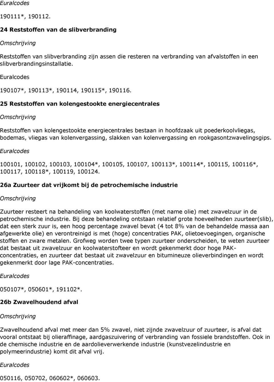 25 Reststoffen van kolengestookte energiecentrales Reststoffen van kolengestookte energiecentrales bestaan in hoofdzaak uit poederkoolvliegas, bodemas, vliegas van kolenvergassing, slakken van