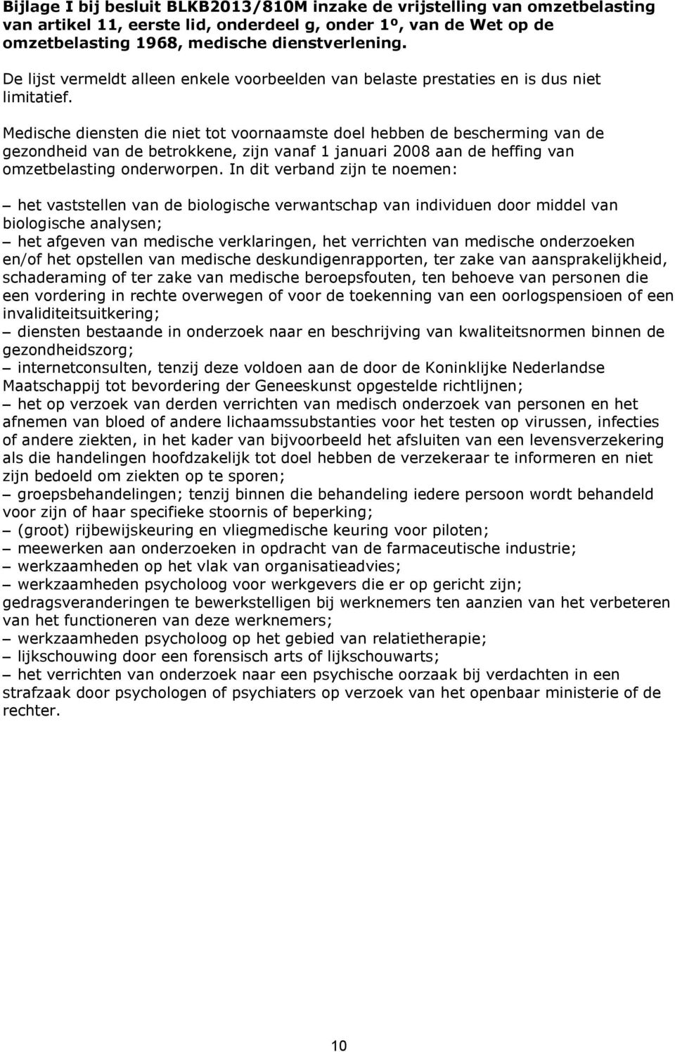 Medische diensten die niet tot voornaamste doel hebben de bescherming van de gezondheid van de betrokkene, zijn vanaf 1 januari 2008 aan de heffing van omzetbelasting onderworpen.