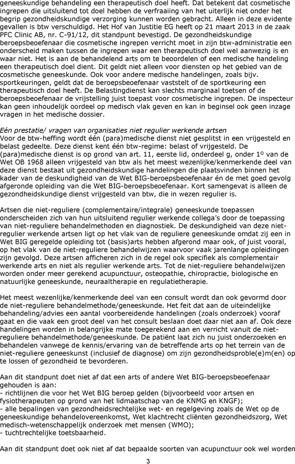 Alleen in deze evidente gevallen is btw verschuldigd. Het Hof van Justitie EG heeft op 21 maart 2013 in de zaak PFC Clinic AB, nr. C-91/12, dit standpunt bevestigd.