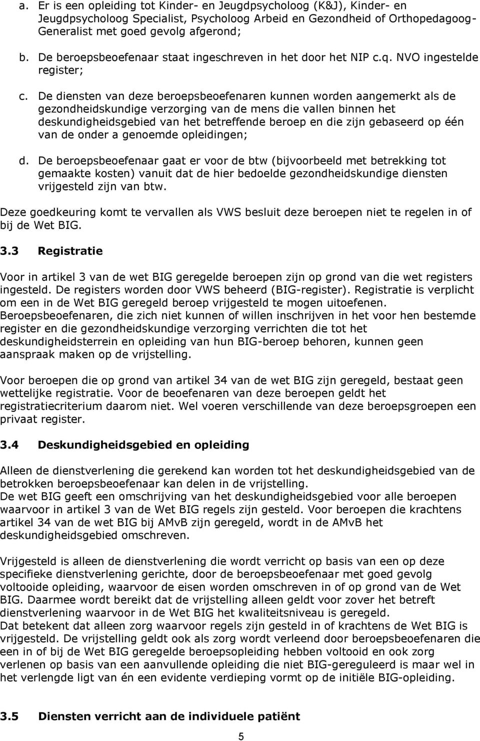 De diensten van deze beroepsbeoefenaren kunnen worden aangemerkt als de gezondheidskundige verzorging van de mens die vallen binnen het deskundigheidsgebied van het betreffende beroep en die zijn