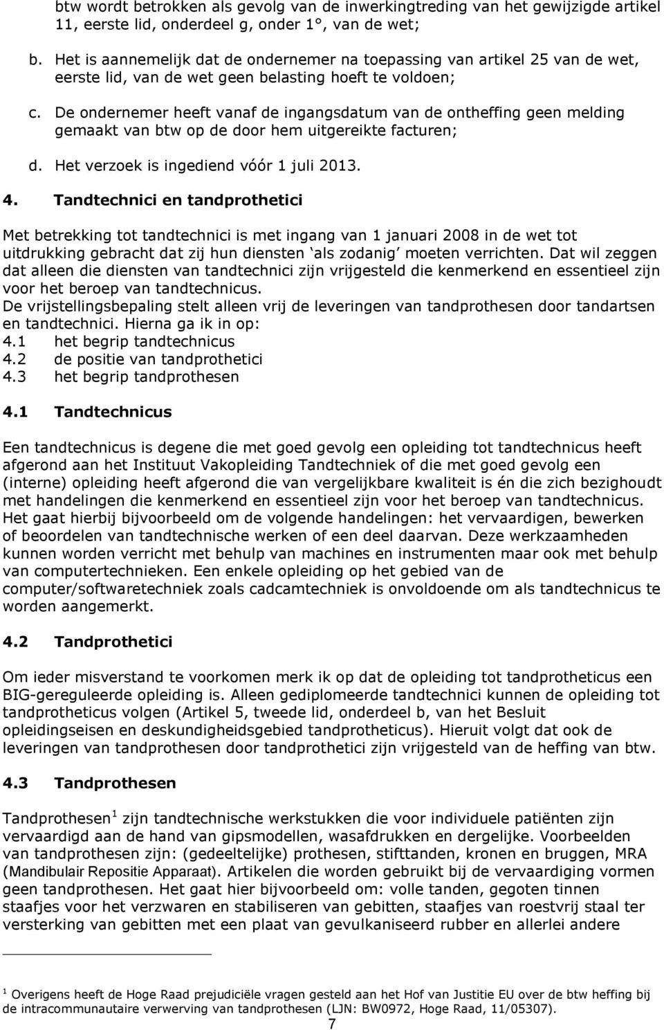 De ondernemer heeft vanaf de ingangsdatum van de ontheffing geen melding gemaakt van btw op de door hem uitgereikte facturen; d. Het verzoek is ingediend vóór 1 juli 2013. 4.