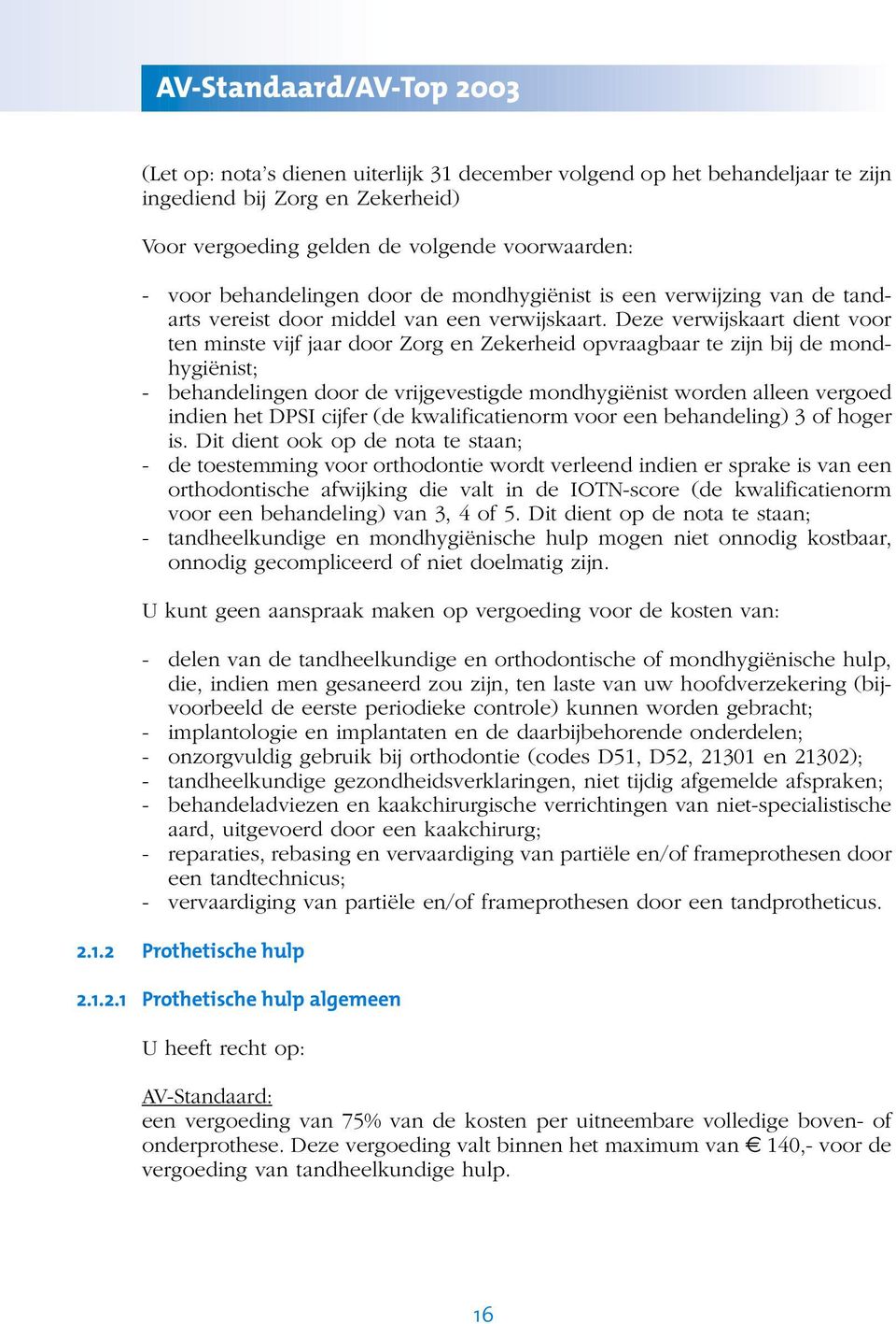 Deze verwijskaart dient voor ten minste vijf jaar door Zorg en Zekerheid opvraagbaar te zijn bij de mondhygiënist; - behandelingen door de vrijgevestigde mondhygiënist worden alleen vergoed indien