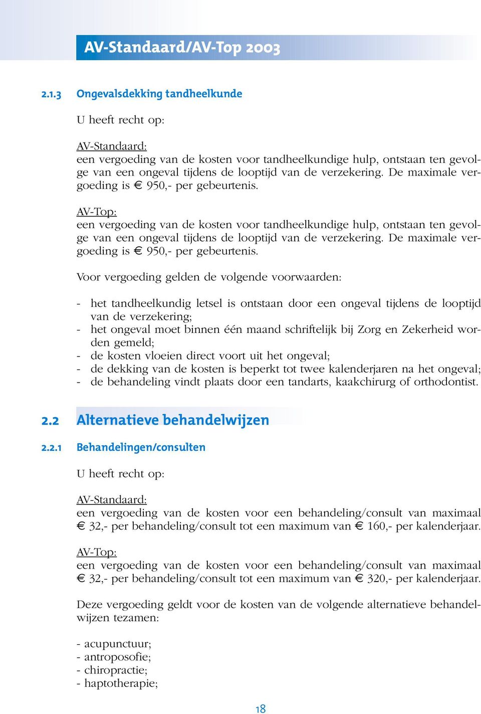 De maximale vergoeding is 950,- per gebeurtenis. AV-Top: een vergoeding van de kosten voor tandheelkundige hulp, ontstaan ten gevolge van een ongeval tijdens de looptijd van de verzekering.