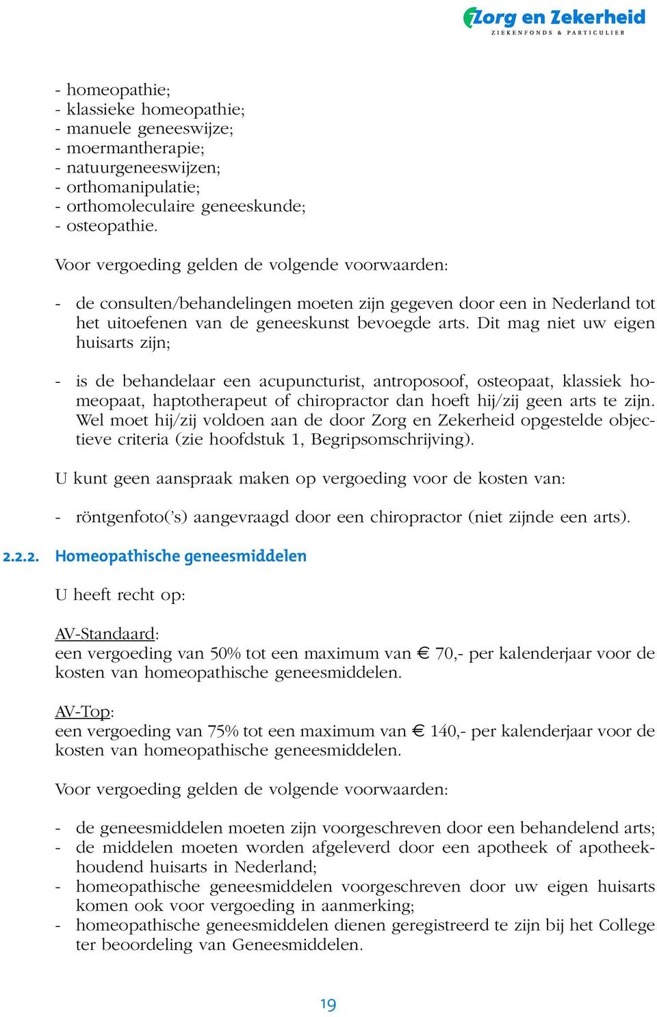 Dit mag niet uw eigen huisarts zijn; - is de behandelaar een acupuncturist, antroposoof, osteopaat, klassiek homeopaat, haptotherapeut of chiropractor dan hoeft hij/zij geen arts te zijn.