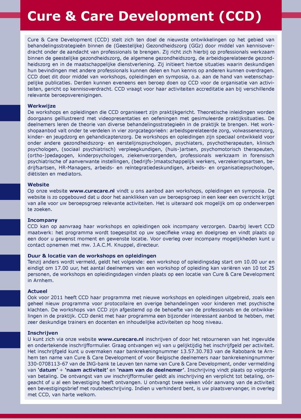 Zij richt zich hierbij op professionals werkzaam binnen de geestelijke gezondheidszorg, de algemene gezondheidszorg, de arbeidsgerelateerde gezondheidszorg en in de maatschappelijke dienstverlening.