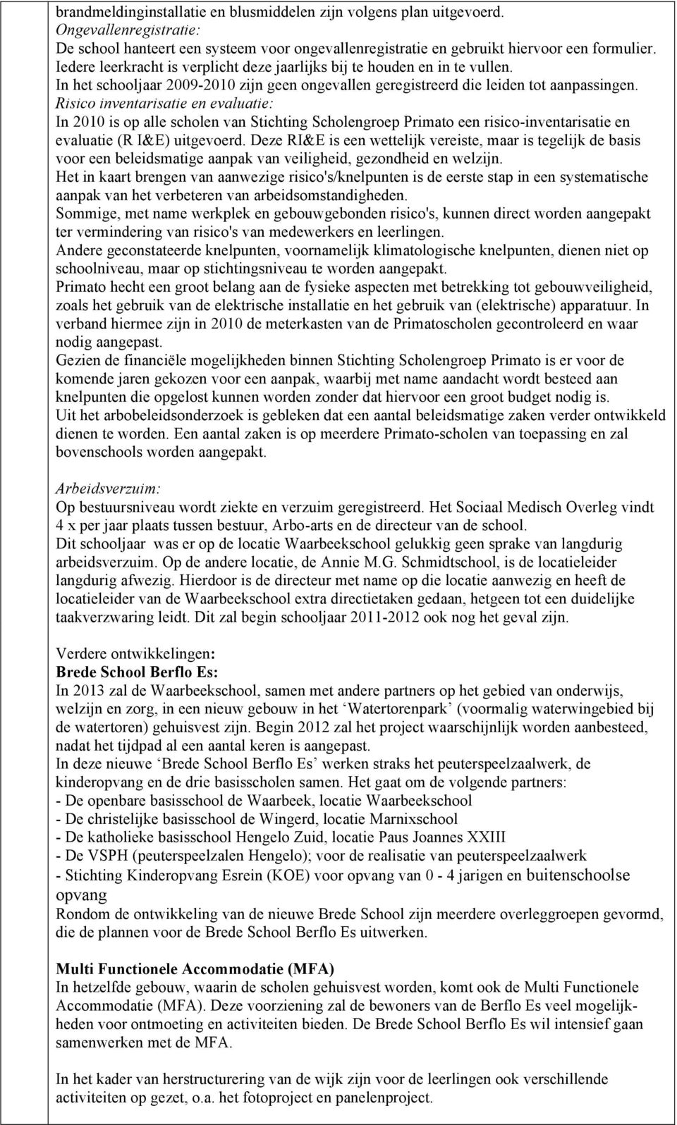 Risico inventarisatie en evaluatie: In 2010 is op alle scholen van Stichting Scholengroep Primato een risico-inventarisatie en evaluatie (R I&E) uitgevoerd.