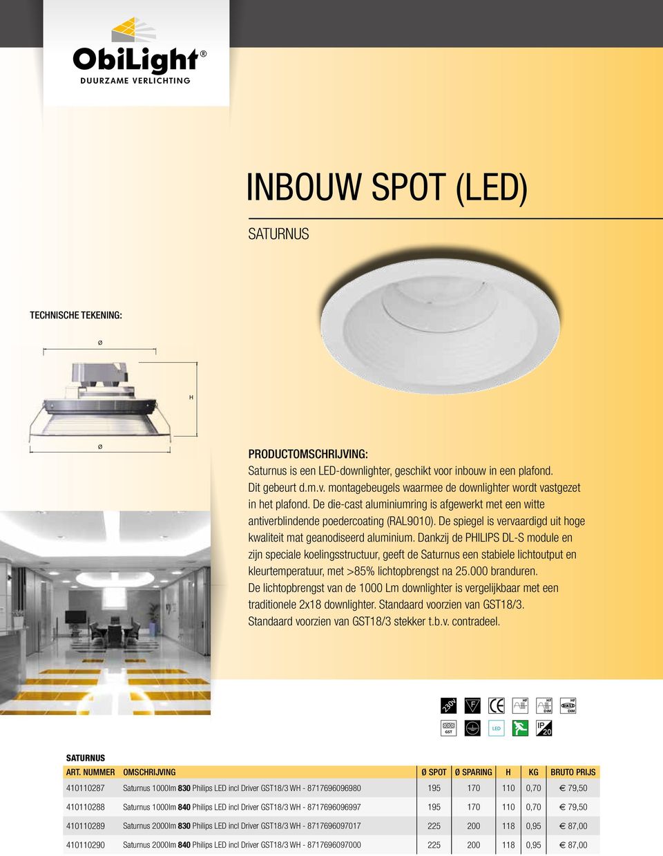 Dankzij de PILIPS DL-S module en zijn speciale koelingsstructuur, geeft de Saturnus een stabiele lichtoutput en kleurtemperatuur, met >85% lichtopbrengst na 25.000 branduren.