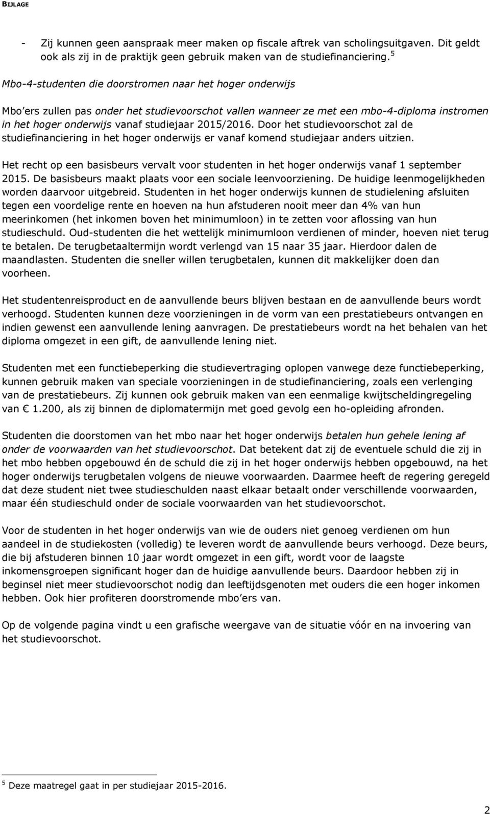 2015/2016. Door het studievoorschot zal de studiefinanciering in het hoger onderwijs er vanaf komend studiejaar anders uitzien.