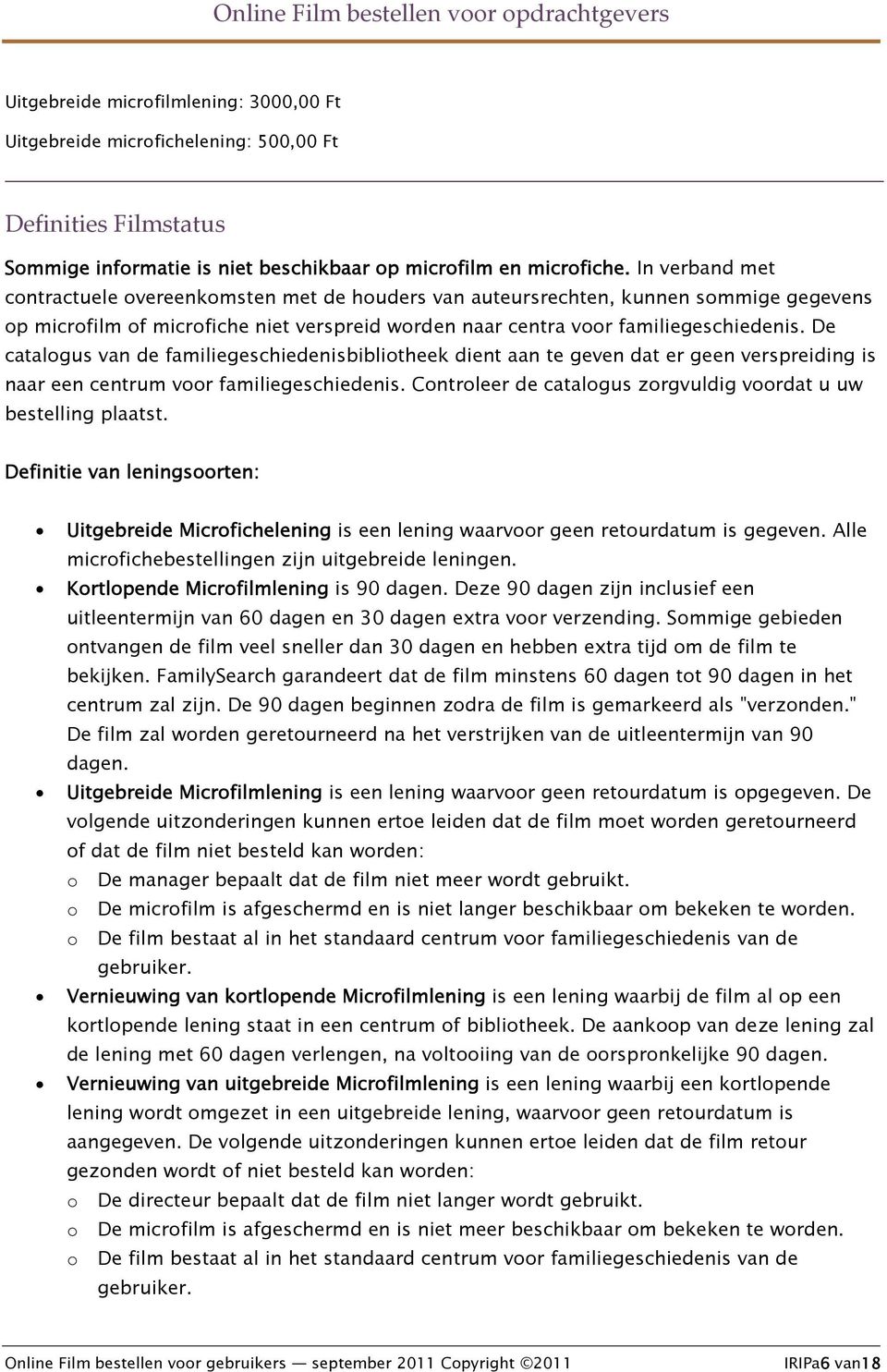 De catalogus van de familiegeschiedenisbibliotheek dient aan te geven dat er geen verspreiding is naar een centrum voor familiegeschiedenis.