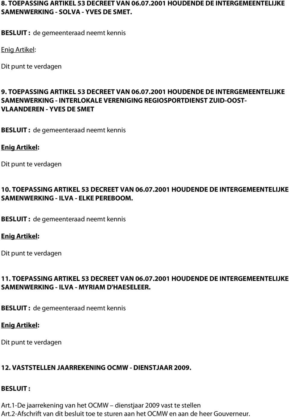 2001 HOUDENDE DE INTERGEMEENTELIJKE SAMENWERKING - INTERLOKALE VERENIGING REGIOSPORTDIENST ZUID-OOST- VLAANDEREN - YVES DE SMET de gemeenteraad neemt kennis 10. TOEPASSING ARTIKEL 53 DECREET VAN 06.