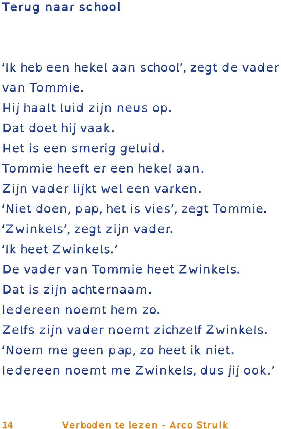 Zwinkels, zegt zijn vader. Ik heet Zwinkels. De vader van Tommie heet Zwinkels. Dat is zijn achternaam. Iedereen noemt hem zo.