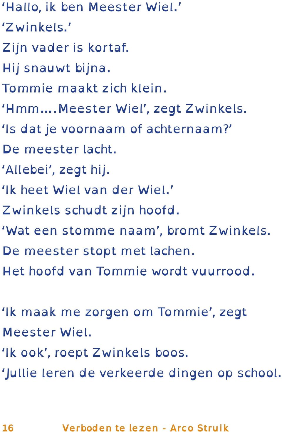 Zwinkels schudt zijn hoofd. Wat een stomme naam, bromt Zwinkels. De meester stopt met lachen. Het hoofd van Tommie wordt vuurrood.