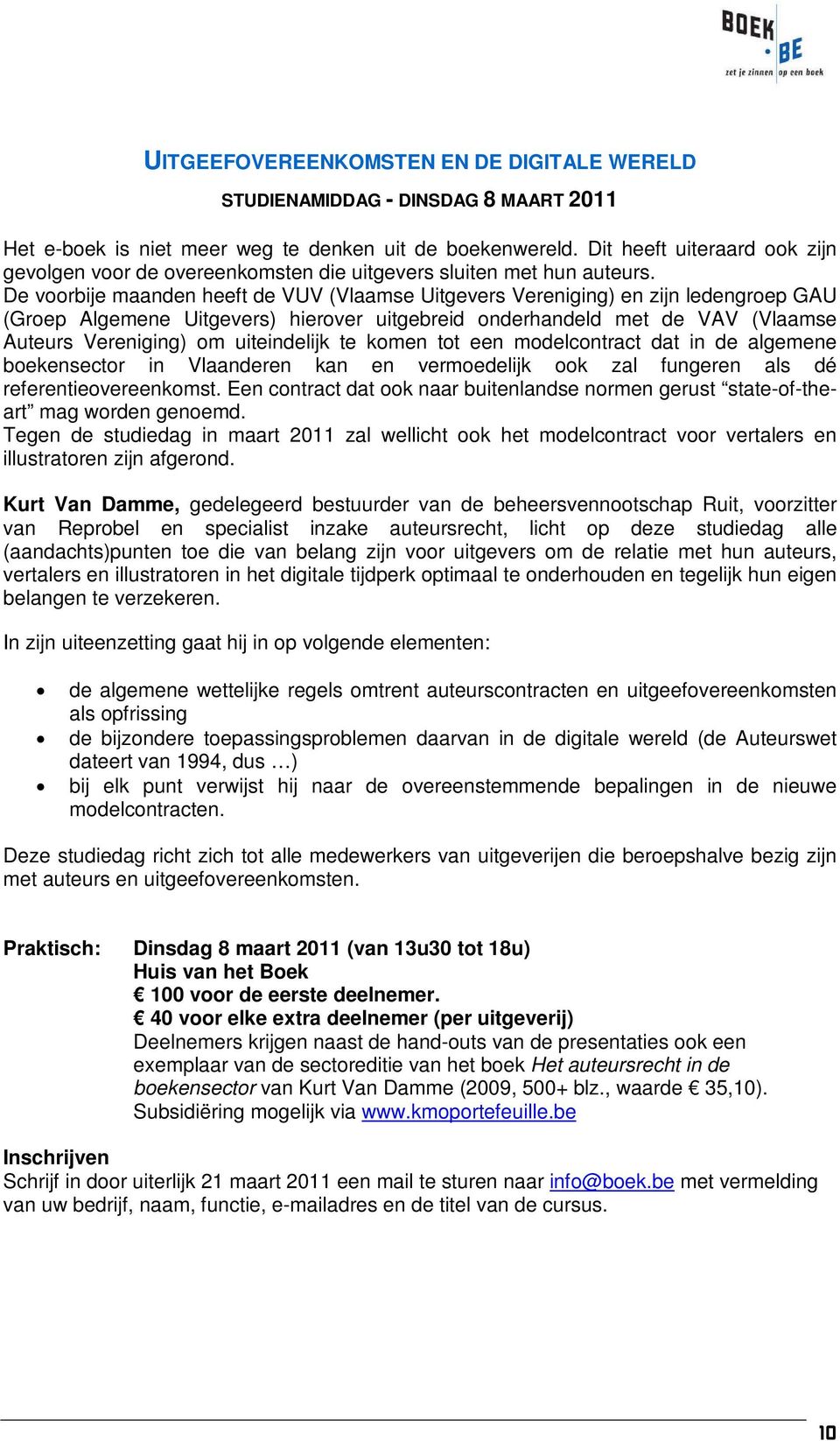 De voorbije maanden heeft de VUV (Vlaamse Uitgevers Vereniging) en zijn ledengroep GAU (Groep Algemene Uitgevers) hierover uitgebreid onderhandeld met de VAV (Vlaamse Auteurs Vereniging) om