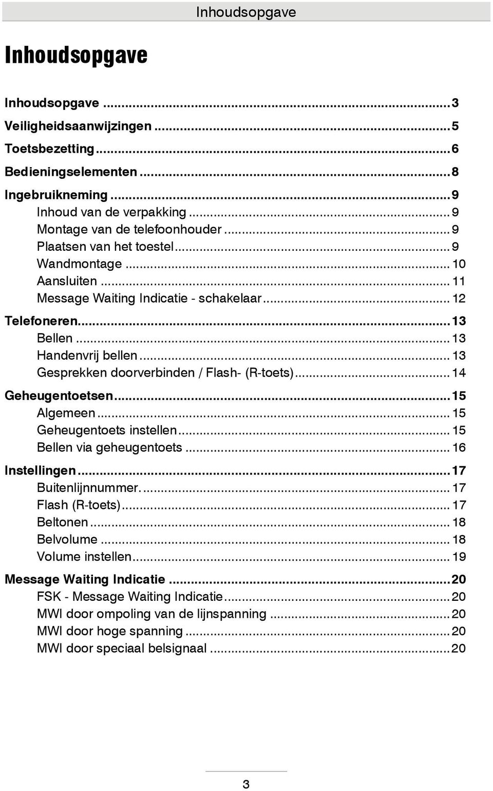 .. 13 Gesprekken doorverbinden / Flash- (R-toets)... 14 Geheugentoetsen... 15 Algemeen... 15 Geheugentoets instellen... 15 Bellen via geheugentoets... 16 Instellingen... 17 Buitenlijnnummer.