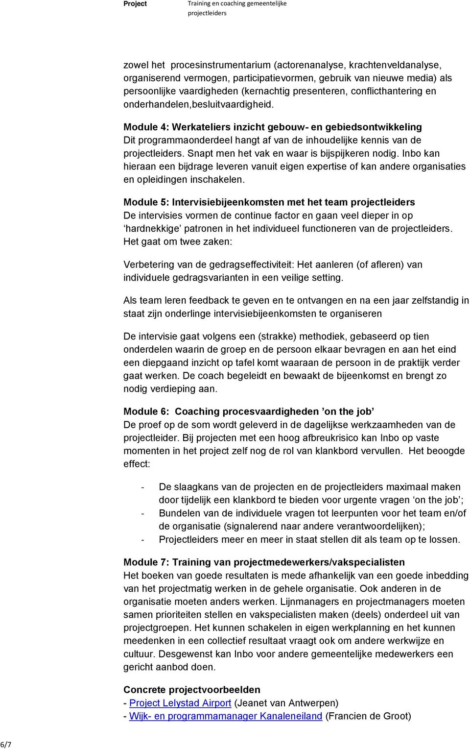 Snapt men het vak en waar is bijspijkeren nodig. Inbo kan hieraan een bijdrage leveren vanuit eigen expertise of kan andere organisaties en opleidingen inschakelen.