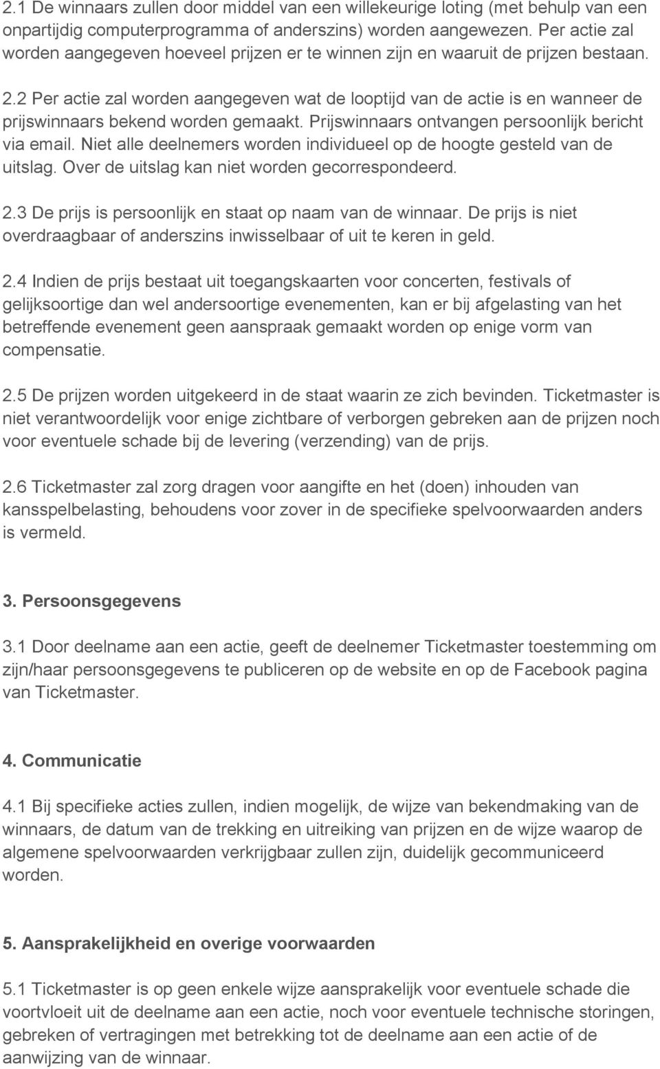 2 Per actie zal worden aangegeven wat de looptijd van de actie is en wanneer de prijswinnaars bekend worden gemaakt. Prijswinnaars ontvangen persoonlijk bericht via email.