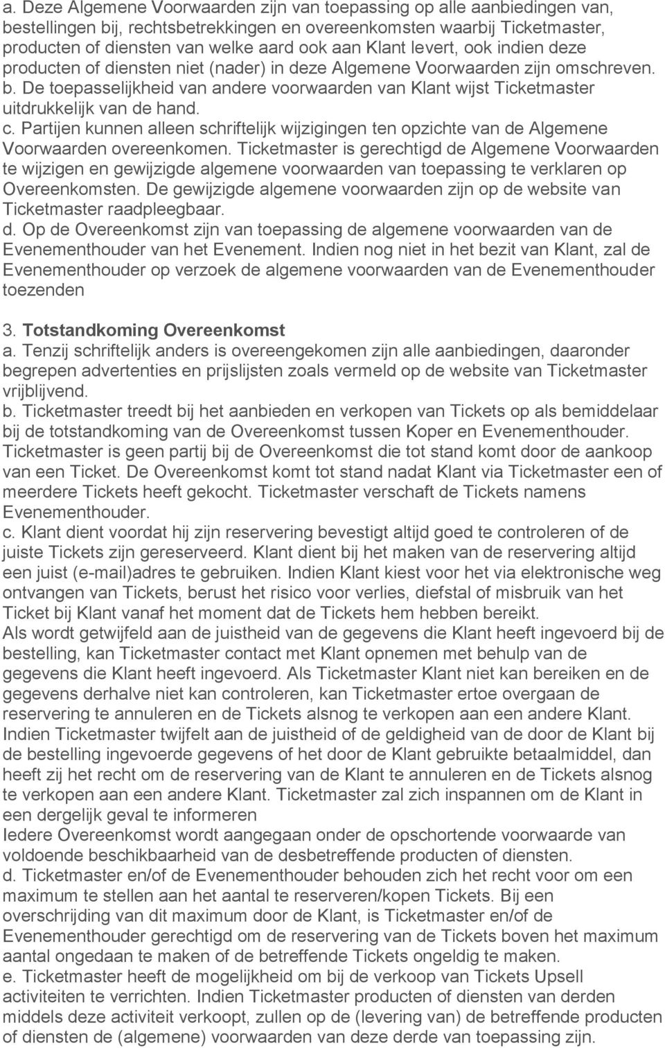 De toepasselijkheid van andere voorwaarden van Klant wijst Ticketmaster uitdrukkelijk van de hand. c.