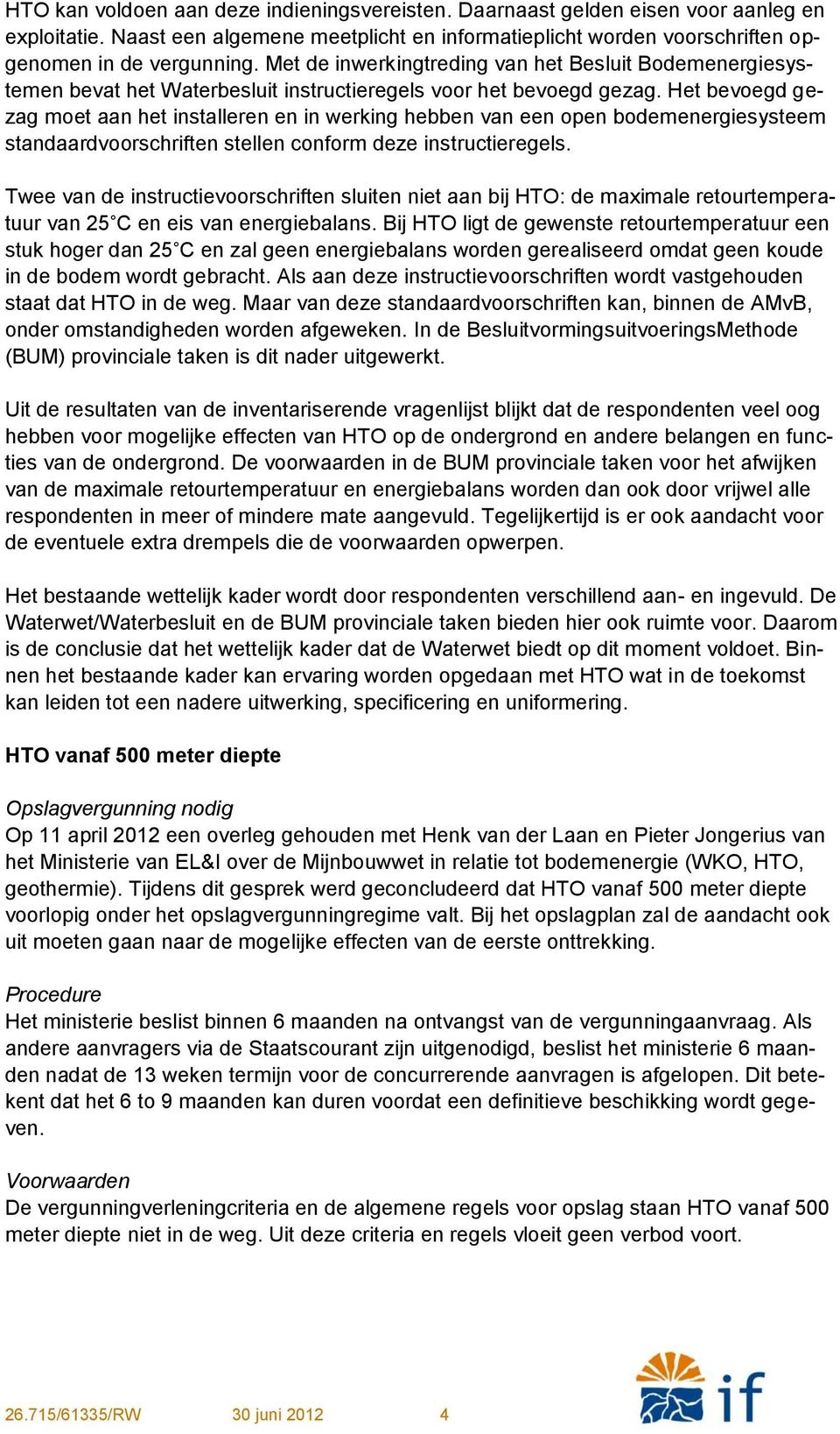 Het bevoegd gezag moet aan het installeren en in werking hebben van een open bodemenergiesysteem standaardvoorschriften stellen conform deze instructieregels.