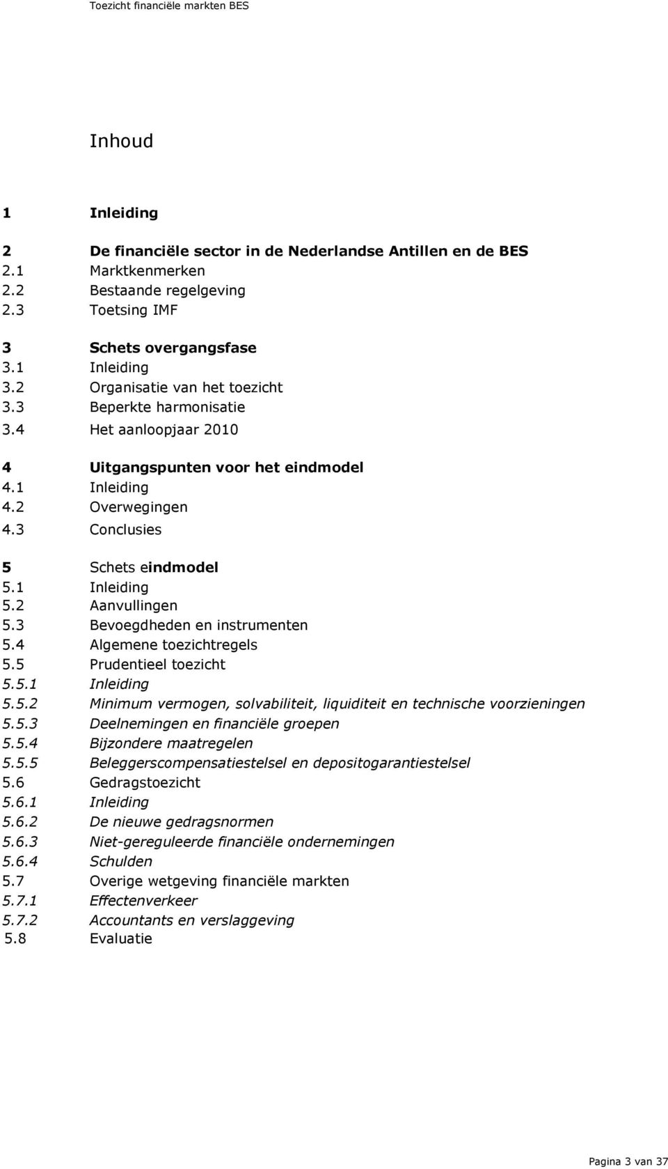 2 Aanvullingen 5.3 Bevoegdheden en instrumenten 5.4 Algemene toezichtregels 5.5 Prudentieel toezicht 5.5.1 Inleiding 5.5.2 Minimum vermogen, solvabiliteit, liquiditeit en technische voorzieningen 5.5.3 Deelnemingen en financiële groepen 5.